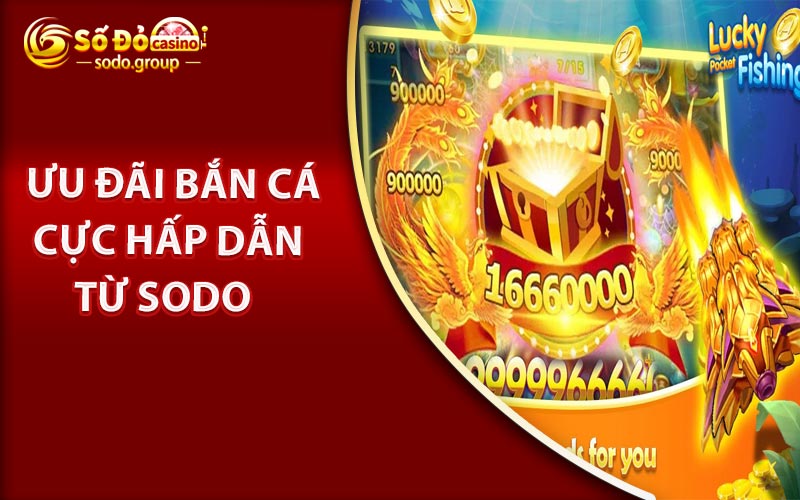 Ưu đãi bắn cá cực hấp dẫn từ Sodo